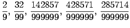 $\displaystyle \frac{2}{9},\,\frac{32}{99},\,\frac{142857}{999999},\,\frac{428571}{999999},\,\frac{285714}{999999}$