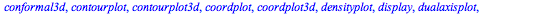 [animate, animate3d, animatecurve,
 arrow, changecoords, complexplot, complexplot3d, conformal, 
conformal3d, contourplot, contourplot3d, coordplot, coordplot3d, 
densityplot, display, dualaxisplot, fiel...