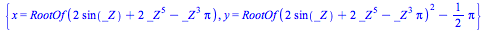 {x = 
RootOf(`+`(`*`(2, `*`(sin(_Z))), `*`(2, `*`(`^`(_Z, 5))), 
`-`(`*`(`^`(_Z, 3), `*`(Pi))))), y = `+`(`*`(`^`(RootOf(`+`(`*`(2, 
`*`(sin(_Z))), `*`(2, `*`(`^`(_Z, 5))), `-`(`*`(`^`(_Z, 3), 
`*`(Pi))))...