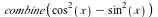combine(`+`(`*`(`^`(cos(x), 2)), `-`(`*`(`^`(sin(x), 2)))))