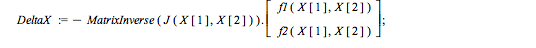 for i to N do DeltaX := -Typesetting:-delayDotProduct(MatrixInverse(J(X[1], X[2])), Vector[column](%id = 18991456)); X := X+DeltaX; if VectorNorm(DeltaX, 2) < tolerance then break end if end do; -1